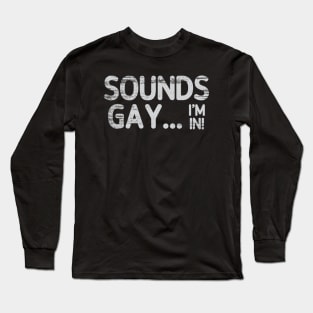 Sounds Gay, I'm In -- Retro Style Original Design Long Sleeve T-Shirt